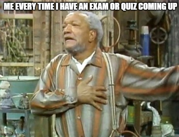 It's either my grade goes up or it tanks really badly... | Me every time I have an Exam or quiz coming up | image tagged in fred sanford heart attack | made w/ Imgflip meme maker