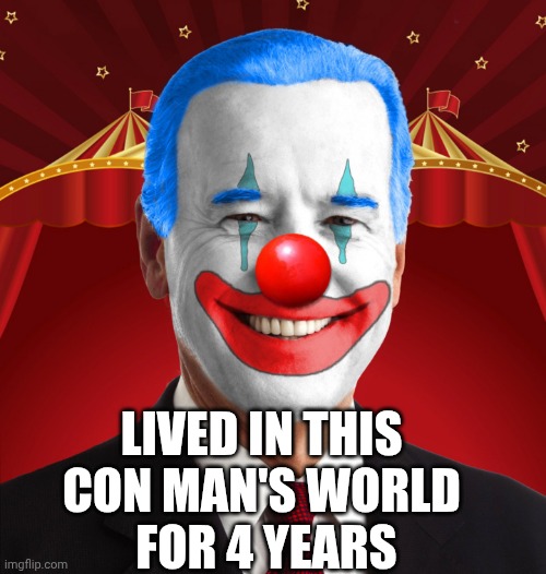 Biden clown | Lived in this con man's world
 for 4 years | image tagged in biden clown | made w/ Imgflip meme maker