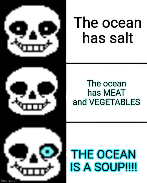 Woah, facto | The ocean has salt; The ocean has MEAT and VEGETABLES; THE OCEAN IS A SOUP!!!! | image tagged in sans | made w/ Imgflip meme maker