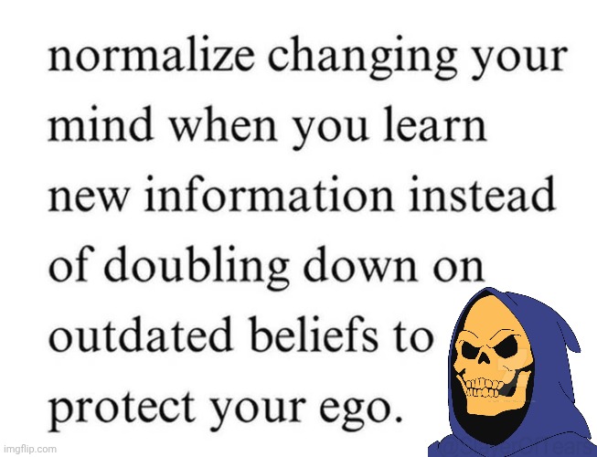 Change your outdated beliefs | image tagged in img 2 png,skeletor,demotivational | made w/ Imgflip meme maker