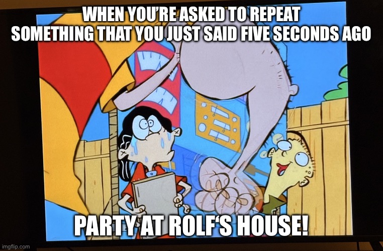 Error 404: Patience Not Found | When you’re asked to repeat something that you just said five seconds ago; Party at Rolf‘s house! | image tagged in rolf,ed edd n eddy rolf,ed edd n eddy,angry,error 404,patience | made w/ Imgflip meme maker