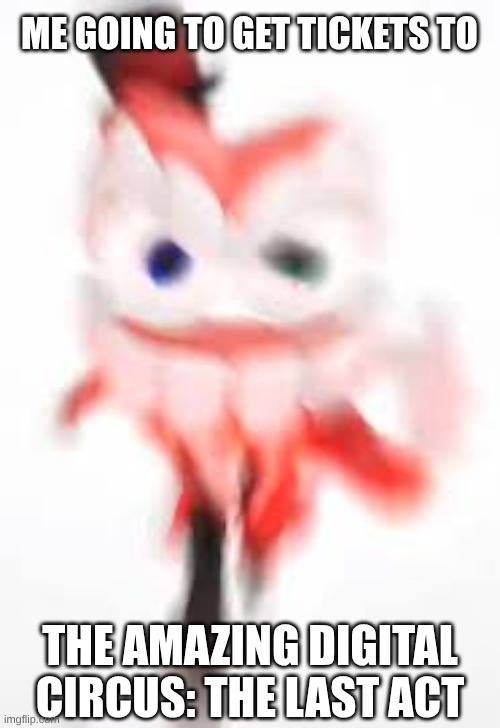 Caine Not in my Circus Meme | me going to get tickets to; The Amazing Digital Circus: The Last Act | image tagged in caine not in my circus meme | made w/ Imgflip meme maker