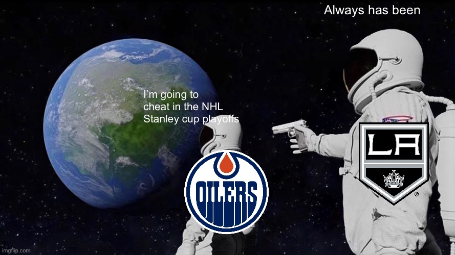 La Kings fans rise up upvote if you hate the Edmonton Oilers | Always has been; I’m going to cheat in the NHL Stanley cup playoffs | image tagged in memes,always has been | made w/ Imgflip meme maker