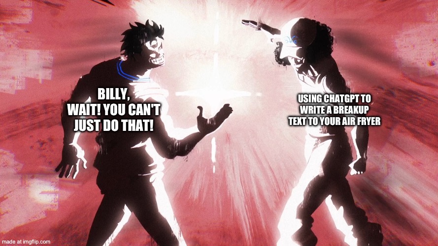 Garp And Kuzan Dap Up | BILLY, WAIT! YOU CAN'T JUST DO THAT! USING CHATGPT TO WRITE A BREAKUP TEXT TO YOUR AIR FRYER | image tagged in garp and kuzan dap up | made w/ Imgflip meme maker