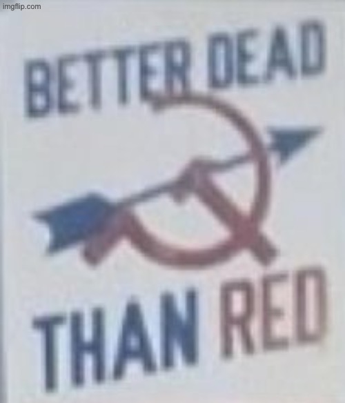 Better dead than red based propaganda | image tagged in communism,better dead than red,based,communists,propaganda,patriotism | made w/ Imgflip meme maker