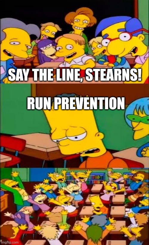 say the line bart! simpsons | Say the line, Stearns! Run Prevention | image tagged in say the line bart simpsons | made w/ Imgflip meme maker