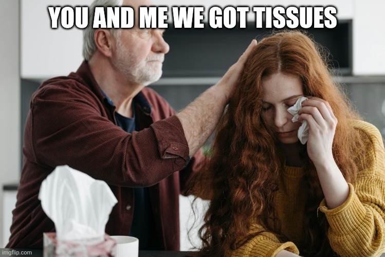 You and me we got tissues | image tagged in pexels-pavel-danilyuk-8056988 jpg | made w/ Imgflip meme maker
