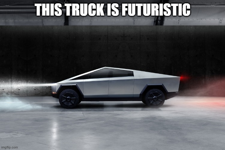 Cybertruck | this truck is futuristic | image tagged in cybertruck | made w/ Imgflip meme maker