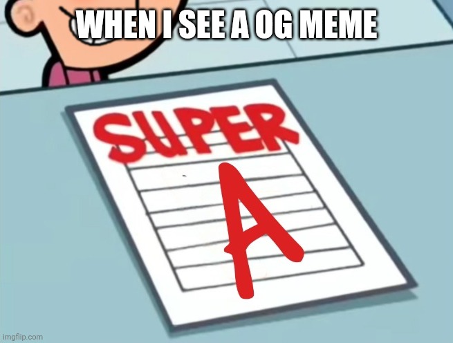 Mod note: YES YES YE YEYEYEYYEÆÆÆÆ- | When I SEE a og meme | image tagged in super a | made w/ Imgflip meme maker