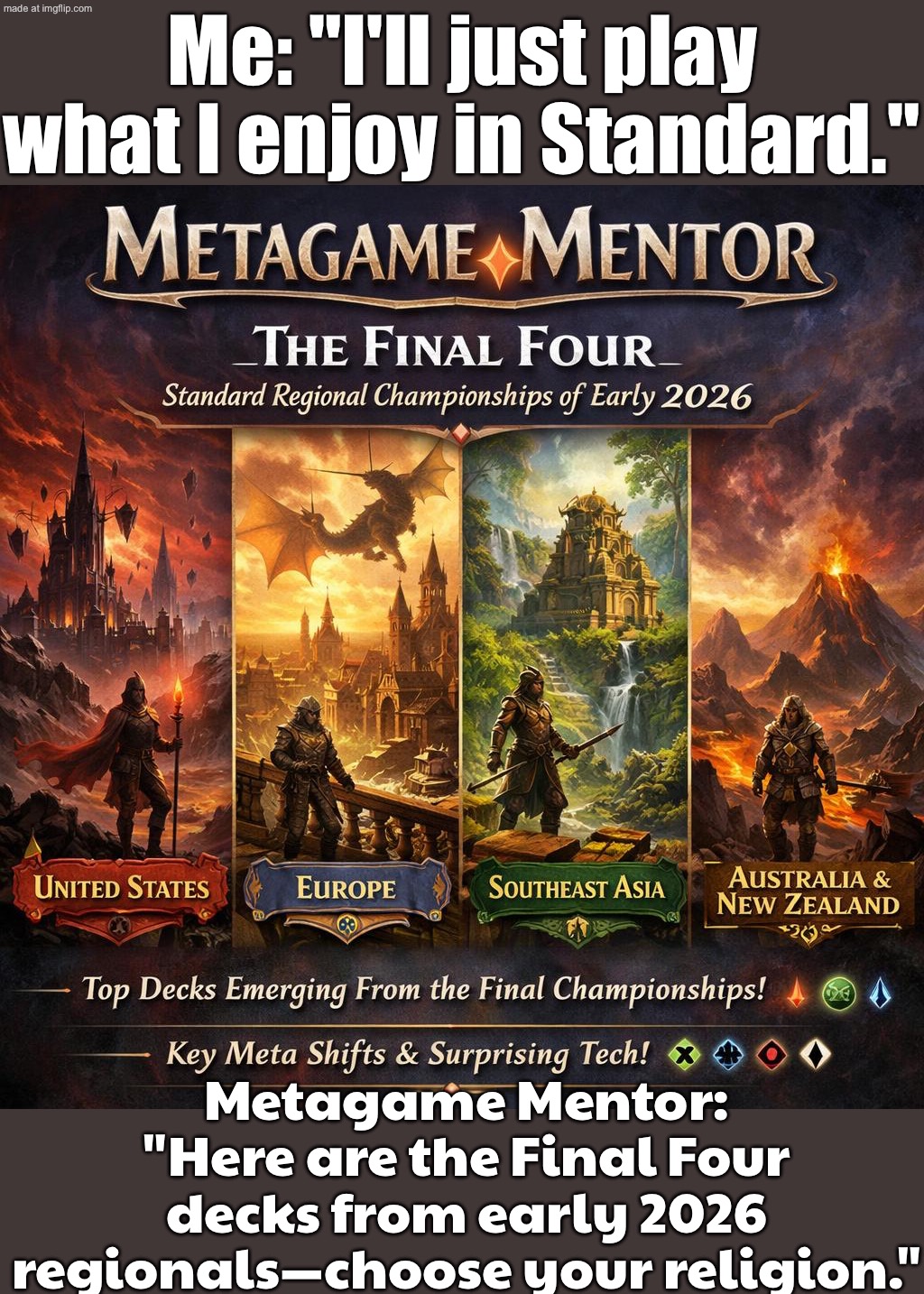 So the meta is basically a religion now. | Me: "I'll just play what I enjoy in Standard."; Metagame Mentor: "Here are the Final Four decks from early 2026 regionals—choose your religion." | image tagged in magic the gathering,religion,anti-religion,adventure time,gaming,mythology | made w/ Imgflip meme maker