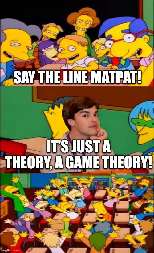 Matpat line | Say the line matpat! It's just a theory, A GAME THEORY! | image tagged in say the line bart simpsons | made w/ Imgflip meme maker