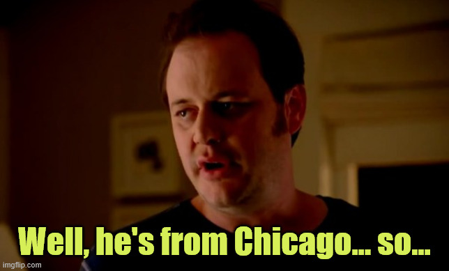 Jake from state farm | Well, he's from Chicago... so... | image tagged in jake from state farm | made w/ Imgflip meme maker