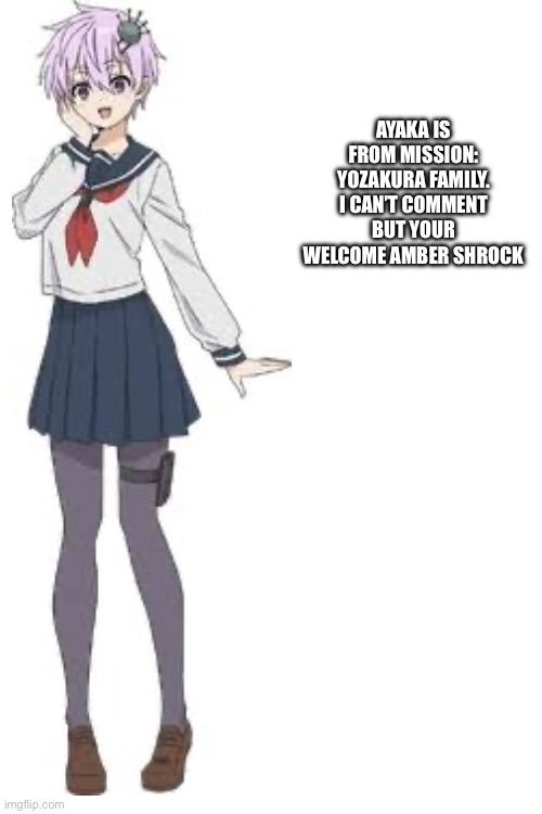 Ayaka is from mission: yozakura family. I can’t comment but your welcome amber shrock | made w/ Imgflip meme maker