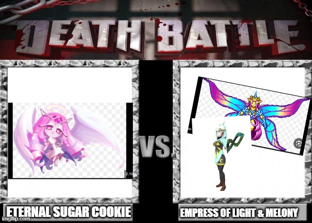 THE GRAND DEBATE TO SEE WHO IS MY TRUE GIRLFRIEND | ETERNAL SUGAR COOKIE; EMPRESS OF LIGHT & MELONY | image tagged in death battle | made w/ Imgflip meme maker
