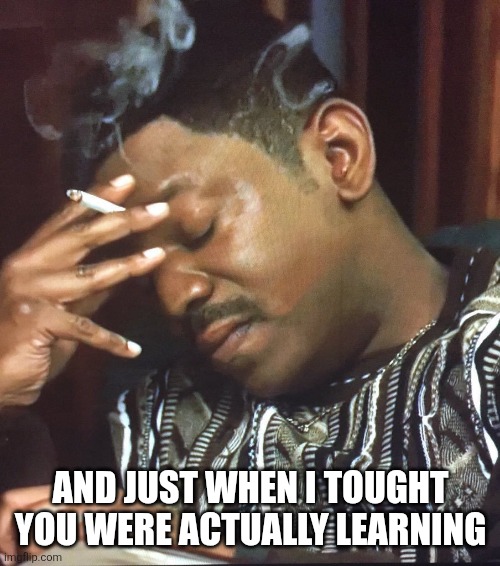 Mekhi Phifer | And just when I tought you were actually learning | image tagged in mekhi phifer | made w/ Imgflip meme maker