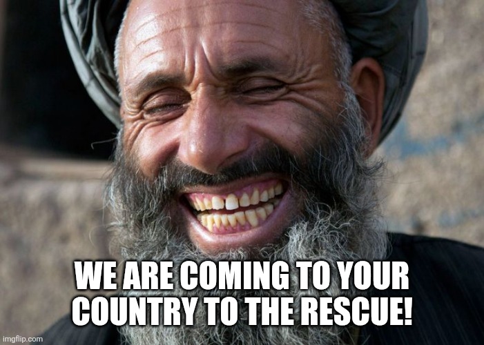 Laughing Terrorist | We are coming to your country to the rescue! | image tagged in laughing terrorist | made w/ Imgflip meme maker