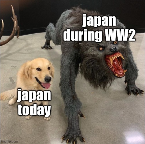 unit 731... | japan during WW2; japan today | image tagged in dog vs werewolf | made w/ Imgflip meme maker