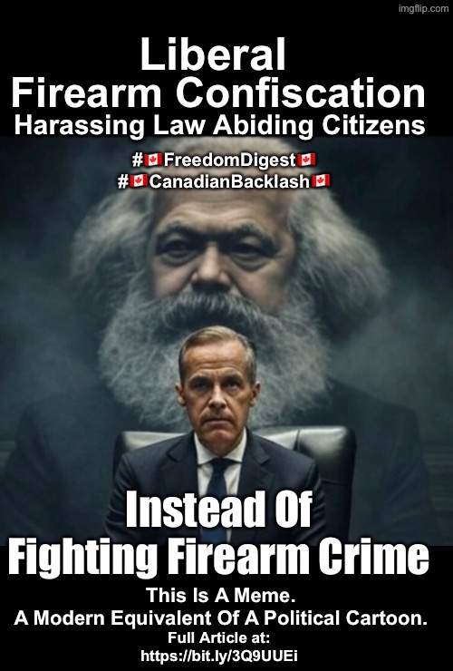 Canada Gun Grab | Liberal; Firearm Confiscation; Harassing Law Abiding Citizens; #🇨🇦FreedomDigest🇨🇦
#🇨🇦CanadianBacklash🇨🇦; Instead Of Fighting Firearm Crime; This Is A Meme.
A Modern Equivalent Of A Political Cartoon. Full Article at:
https://bit.ly/3Q9UUEi | image tagged in gun control | made w/ Imgflip meme maker
