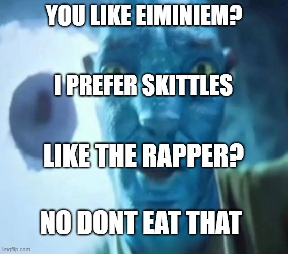 Eimineim | you like eiminiem? i prefer skittles; like the rapper? no dont eat that | image tagged in avatar guy | made w/ Imgflip meme maker