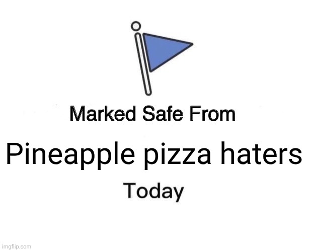 Marked Safe From Meme | Pineapple pizza haters | image tagged in memes,marked safe from | made w/ Imgflip meme maker