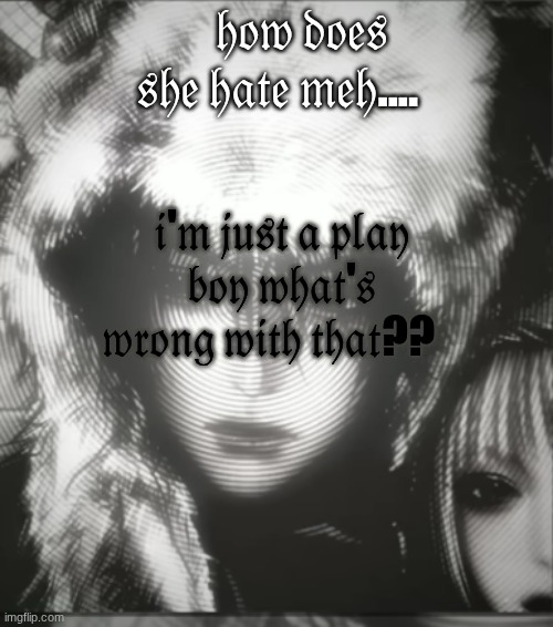 𝔥𝔬𝔴 𝔡𝔬𝔢𝔰 𝔰𝔥𝔢 𝔥𝔞𝔱𝔢 𝔪𝔢𝔥.... 𝔦'𝔪 𝔧𝔲𝔰𝔱 𝔞 𝔭𝔩𝔞𝔶 𝔟𝔬𝔶 𝔴𝔥𝔞𝔱'𝔰 𝔴𝔯𝔬𝔫𝔤 𝔴𝔦𝔱𝔥 𝔱𝔥𝔞𝔱?? | image tagged in disaster girl | made w/ Imgflip meme maker