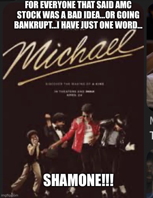 AMC theaters …Hee hee | For everyone that said AMC stock was a bad idea…or going bankrupt…I have just one word…; Shamone!!! | image tagged in img_9882 jpeg,michael jackson,amc,theater,apes together strong,thriller | made w/ Imgflip meme maker