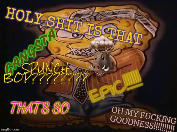 holy sh*t is that gangsta spongebob | image tagged in holy sh t is that gangsta spongebob | made w/ Imgflip meme maker