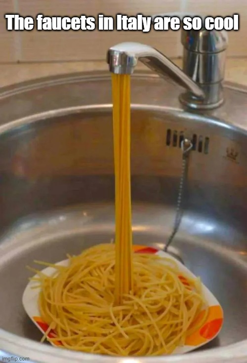 Italian Faucet | The faucets in Italy are so cool | image tagged in pasta,italy,faucet,yummy | made w/ Imgflip meme maker