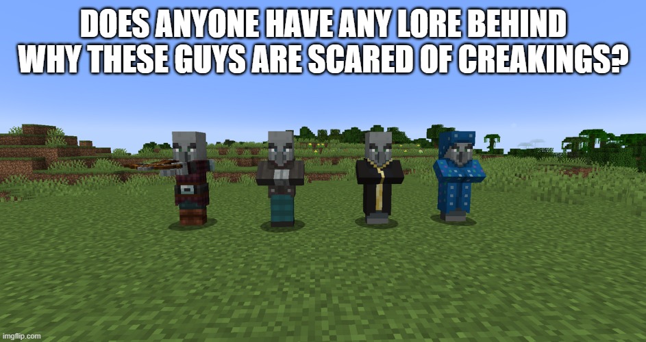 Illagers | does anyone have any lore behind why these guys are scared of creakings? | image tagged in illagers | made w/ Imgflip meme maker