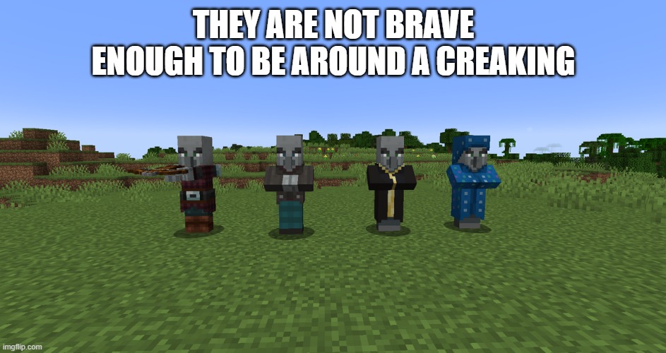 Illagers | they are not brave enough to be around a creaking | image tagged in illagers | made w/ Imgflip meme maker