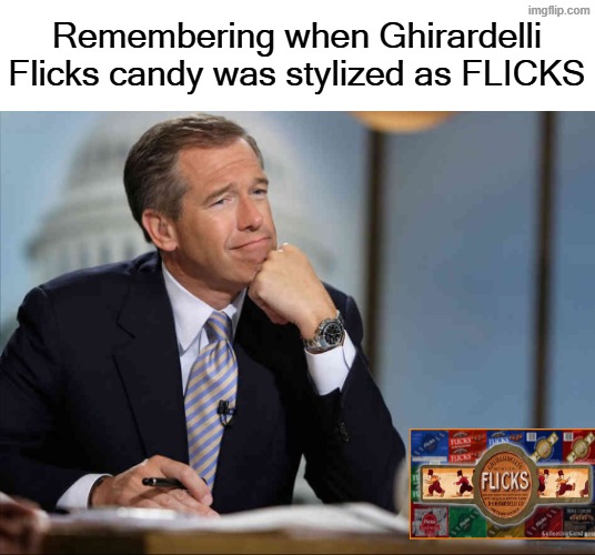 Brian Williams Fondly Remembers | Remembering when Ghirardelli Flicks candy was stylized as FLICKS | image tagged in brian williams fondly remembers | made w/ Imgflip meme maker