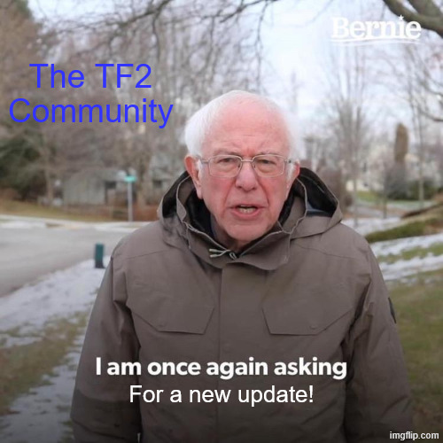 Bernie I Am Once Again Asking For Your Support Meme | The TF2 Community; For a new update! | image tagged in memes,bernie i am once again asking for your support,team fortress 2,updates | made w/ Imgflip meme maker