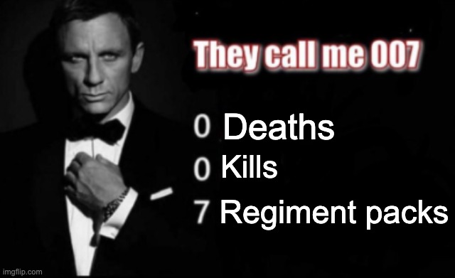 G&B cosmetic enjoyers | Deaths; Kills; Regiment packs | image tagged in they call me 007 | made w/ Imgflip meme maker
