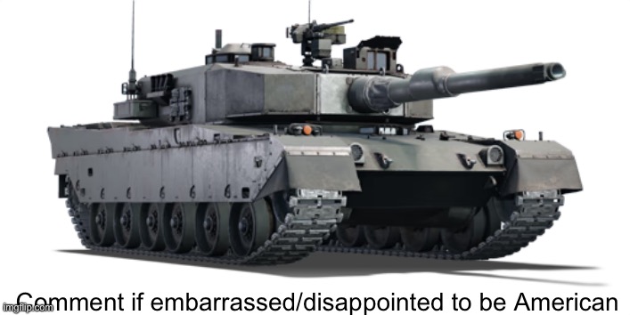 Type 90 | Comment if embarrassed/disappointed to be American | image tagged in type 90 | made w/ Imgflip meme maker