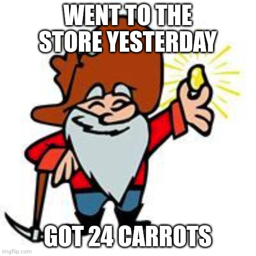 Gold miner | Went to the store yesterday Got 24 carrots | image tagged in gold miner | made w/ Imgflip meme maker