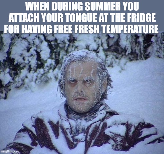 Unfeatured on the dark humor stream | When during summer you attach your tongue at the fridge for having free fresh temperature | image tagged in memes,jack nicholson the shining snow | made w/ Imgflip meme maker