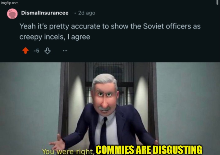 Commies are disgusting | image tagged in you were right i'll always be a villain | made w/ Imgflip meme maker