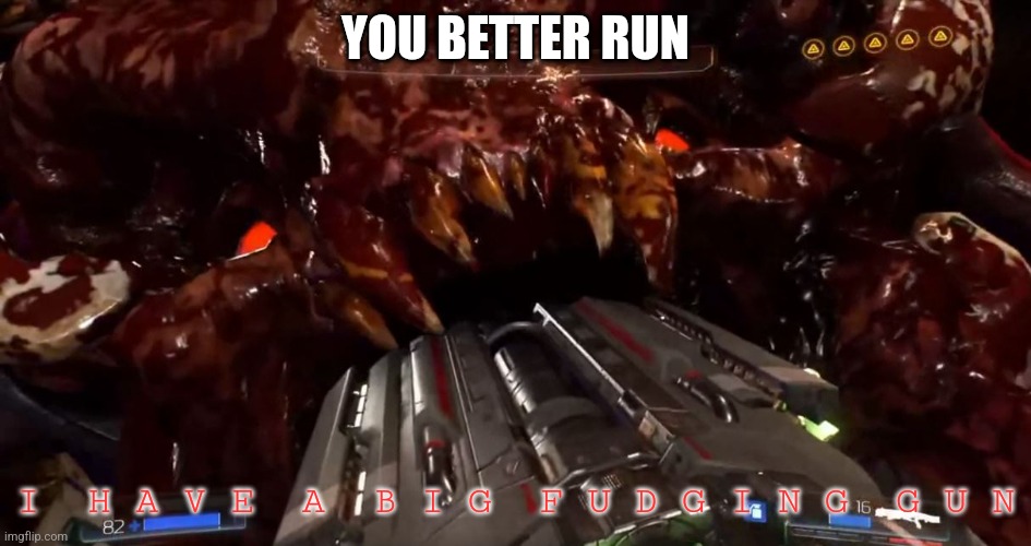 Doom BFG Glory Kill | You better run I  h A v e  a  b i g  f u d g I n g  g u n | image tagged in doom bfg glory kill | made w/ Imgflip meme maker