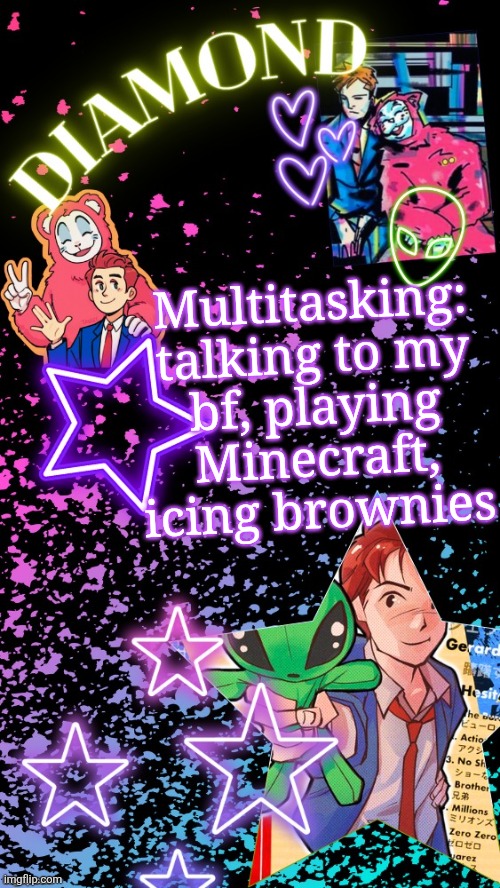 Diamond's Hesitant Alien temp ! ! (TYSM DISCO!!!) | Multitasking: talking to my bf, playing Minecraft, icing brownies | image tagged in diamond's hesitant alien temp tysm disco | made w/ Imgflip meme maker