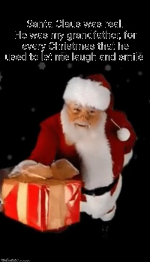 ❤️ | Santa Claus was real. He was my grandfather, for every Christmas that he used to let me laugh and smile | image tagged in santa claus gives you a present | made w/ Imgflip meme maker