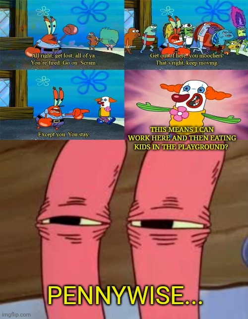 Update version is coming! | This means I can work here and then eating kids in the playground? Pennywise... | image tagged in mr krabs except you you stay,mr krabs smelly smell | made w/ Imgflip meme maker