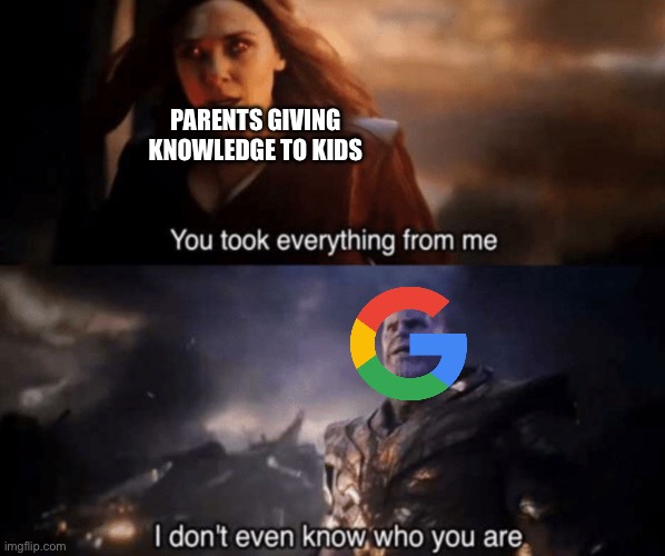 You took everything from me - I don't even know who you are | Parents giving knowledge to kids | image tagged in you took everything from me - i don't even know who you are | made w/ Imgflip meme maker