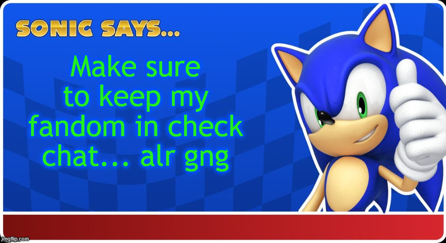 Sonic says | Make sure to keep my fandom in check chat... alr gng | image tagged in sonic says s asr,sonic,fandom,fandoms | made w/ Imgflip meme maker