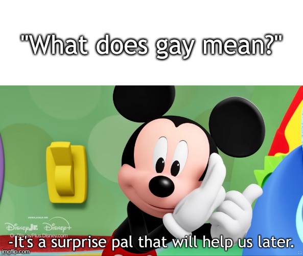 It's a surprise pal that will help us later | "What does gay mean?" | image tagged in it's a surprise pal that will help us later | made w/ Imgflip meme maker