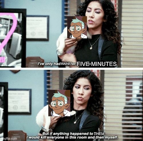 I’ve been binging the Owl House and I finally got to see Raine | Five minutes; Raine; Them | image tagged in i've only had arlo for a day and a half | made w/ Imgflip meme maker