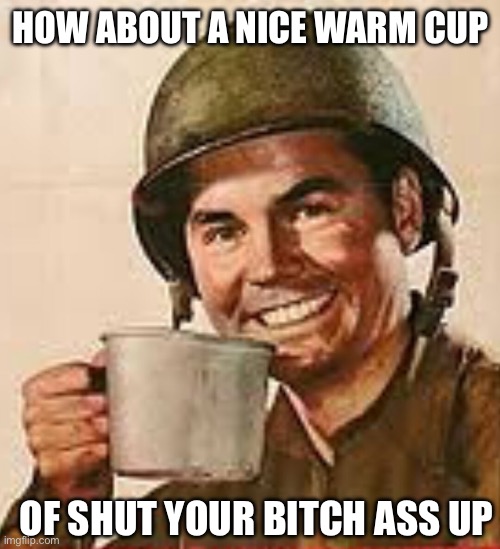 Stfu | How about a nice warm cup Of shut your bitch ass up | image tagged in stfu | made w/ Imgflip meme maker