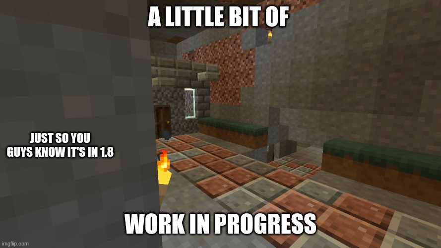 A little spoiler ( i have not been working on it for personal reasons but I am starting to work on it again.) | a little bit of; just so you guys know it's in 1.8; work in progress | image tagged in a picture of work | made w/ Imgflip meme maker