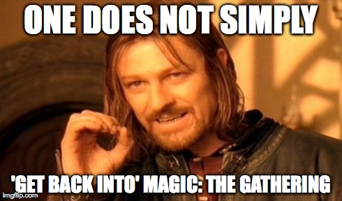 One Does Not Simply Meme | ONE DOES NOT SIMPLY 'GET BACK INTO' MAGIC: THE GATHERING | image tagged in memes,one does not simply | made w/ Imgflip meme maker