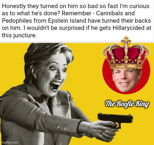 The Roofie King is a walking target | The Roofie King | image tagged in screenshot_20260418_231453_chrome jpg,hillary aiming a glock,target | made w/ Imgflip meme maker