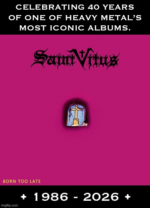 Their 3rd album and one of the greatest doom metal releases ever | Celebrating 40 years 
Of one of heavy metal’s 
most iconic albums. | image tagged in heavy metal,saint vitus,born too late,40 years,iconic,doom metal | made w/ Imgflip meme maker